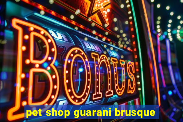 pet shop guarani brusque